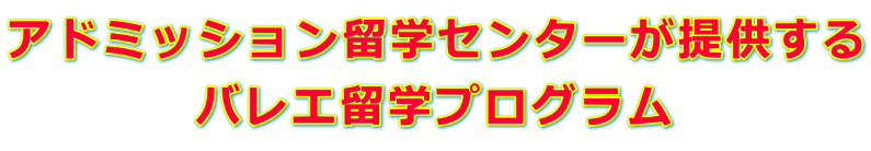 アドミッション留学センターが提供する           バレエ留学プログラム